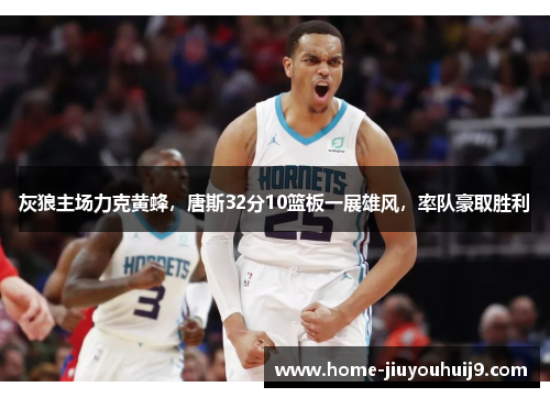 灰狼主场力克黄蜂，唐斯32分10篮板一展雄风，率队豪取胜利